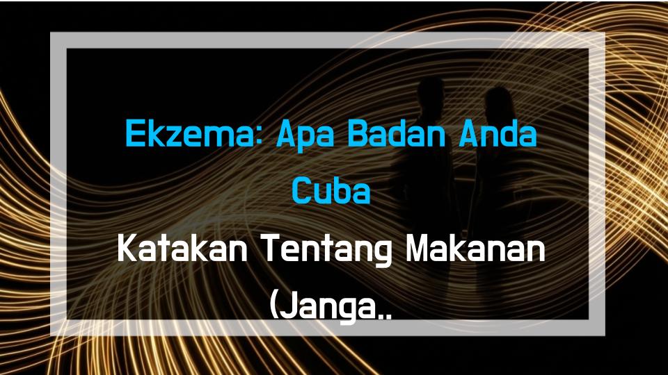 Ekzema: Apa Badan Anda Cuba Katakan Tentang Makanan (Jangan Abaikan Tanda Ini!)
