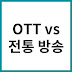 OTT 플랫폼과 전통 방송사 콘텐츠 배포 구조 및 전략 비교 분석