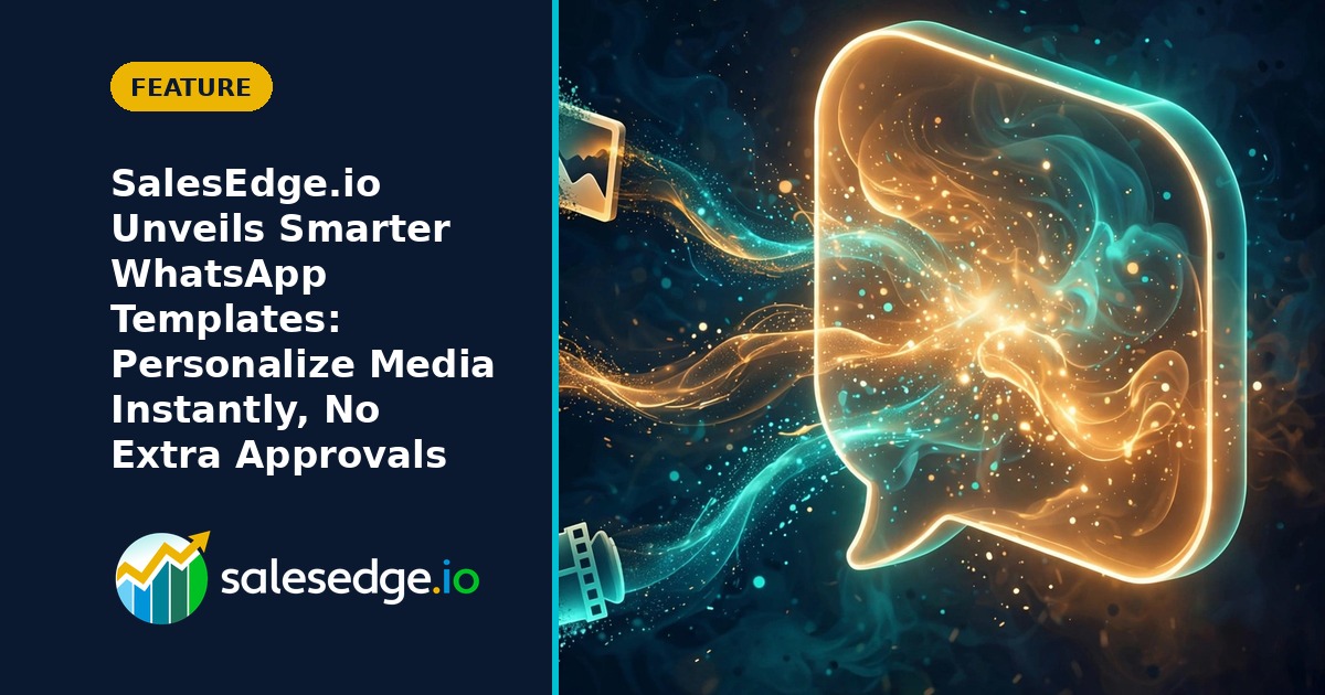 SalesEdge.io Unveils Smarter WhatsApp Templates: Personalize Media Instantly, No Extra Approvals