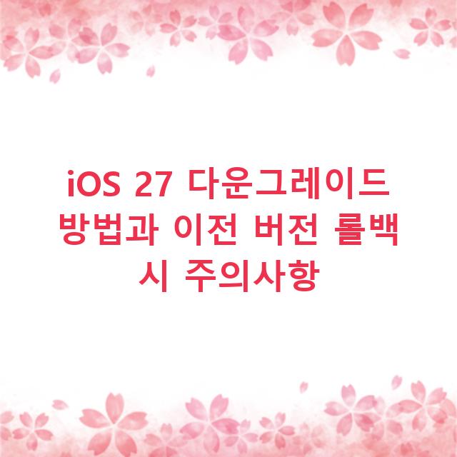 iOS 27 다운그레이드 방법과 이전 버전 롤백 시 주의사항
