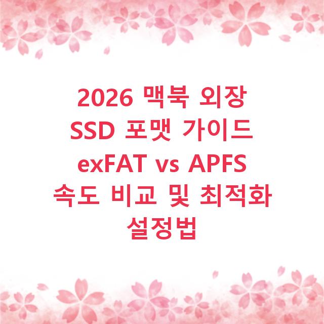 2026 맥북 외장 SSD 포맷 가이드 exFAT vs APFS 속도 비교 및 최적화 설정법