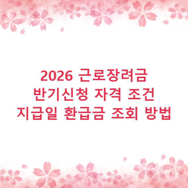 2026 근로장려금 반기신청 자격 조건 지급일 환급금 조회 방법