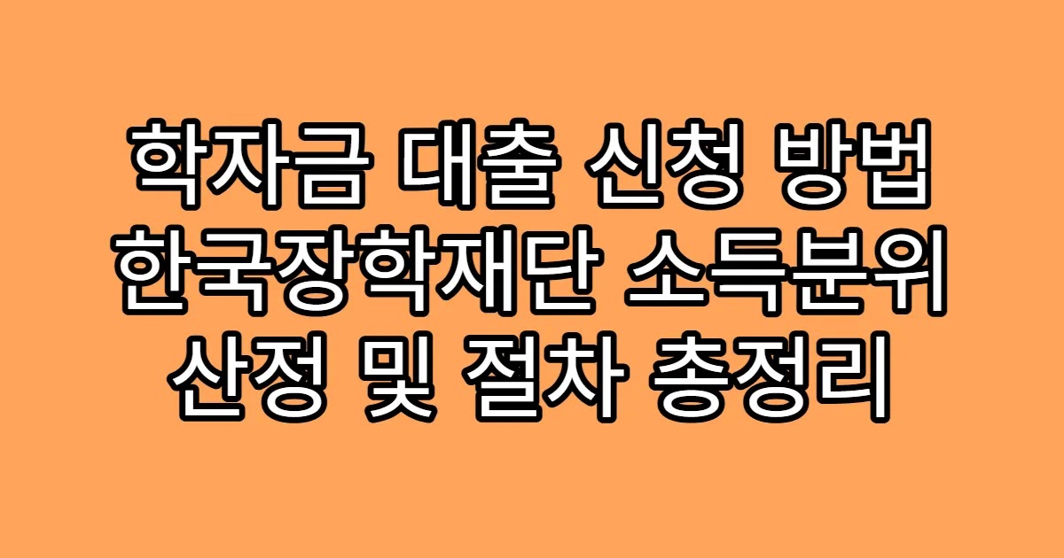 학자금 대출 신청 방법 한국장학재단 소득분위 산정 및 절차 총정리