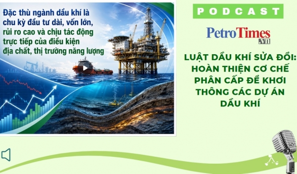 Khơi thông dự án dầu khí: Cơ chế phân cấp mới trong Luật Dầu khí sửa đổi