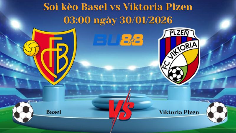 Soi kèo Basel vs Viktoria Plzen 03:00 ngày 30/01/2026