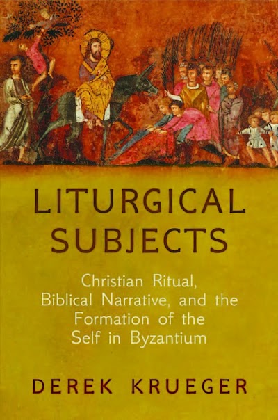 Liturgical Subjects- Christian Ritual, Biblical Narrative, and the Formation of the Self in Byzantium