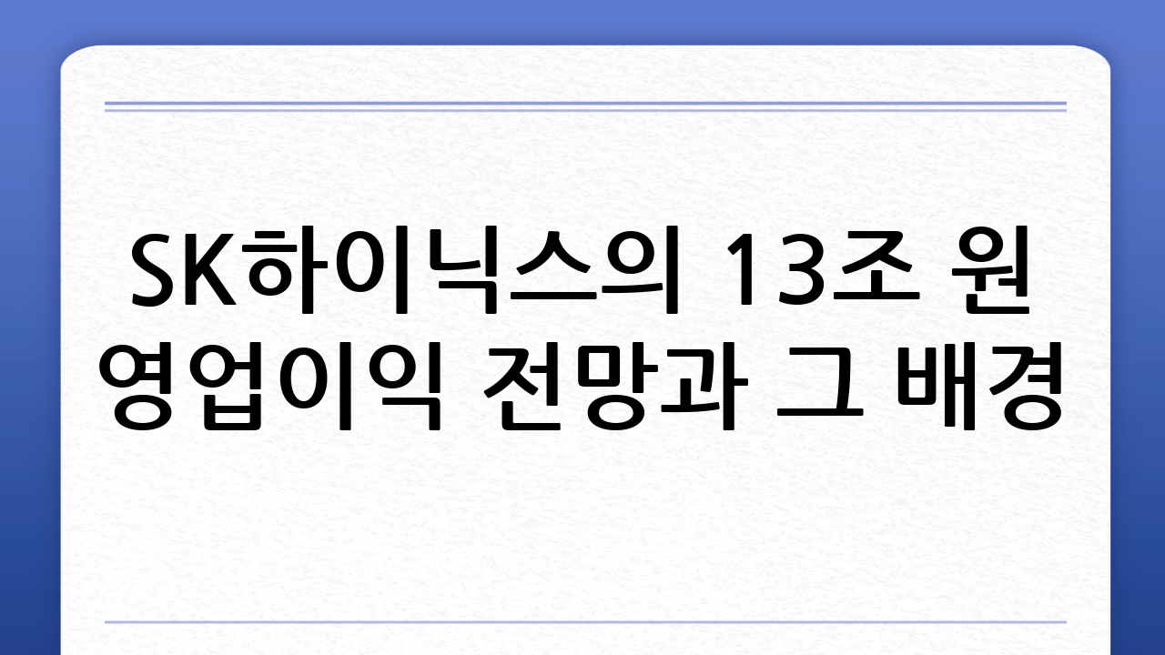 SK하이닉스의 13조 원 영업이익 전망과 그 배경