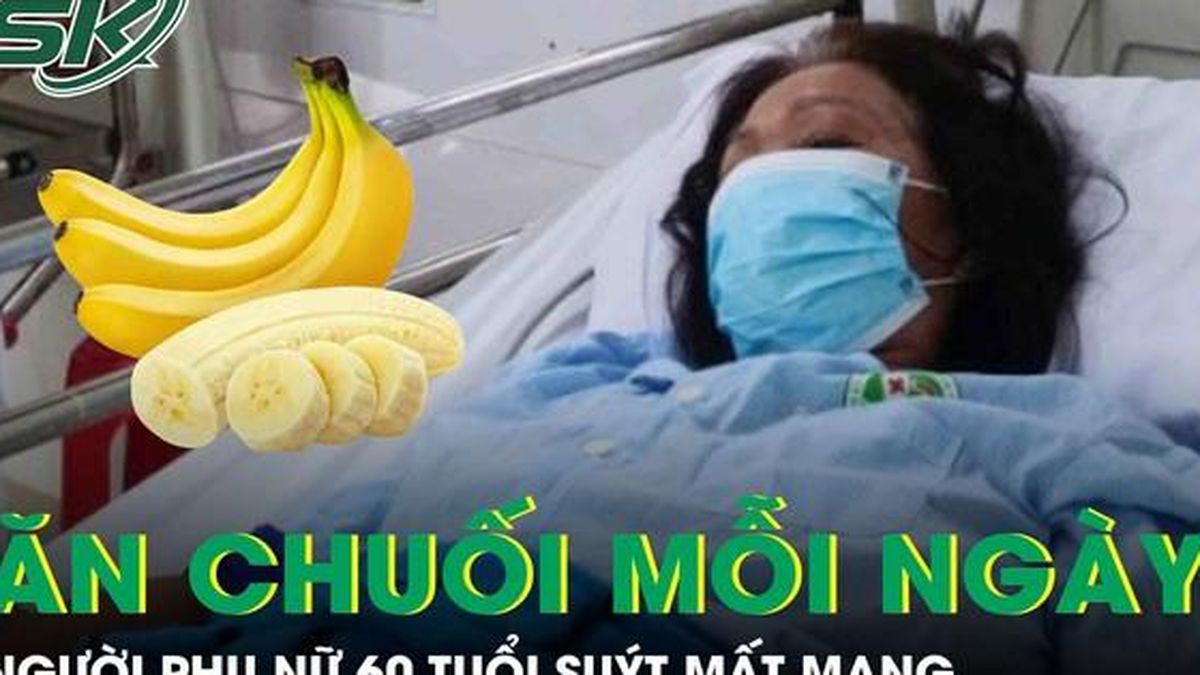 Người phụ nữ 60 tuổi suýt chết vì thói quen mỗi ngày ăn 1 quả chuối - Báo Sức Khỏe &amp; Đời Sống