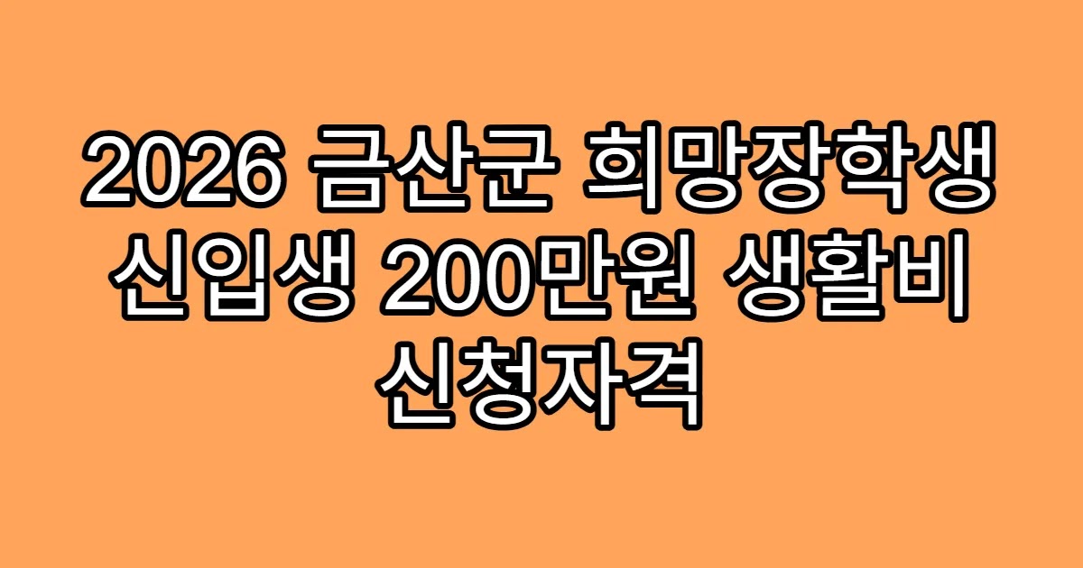 2026 금산군 희망장학생 신입생 200만원 생활비 신청자격