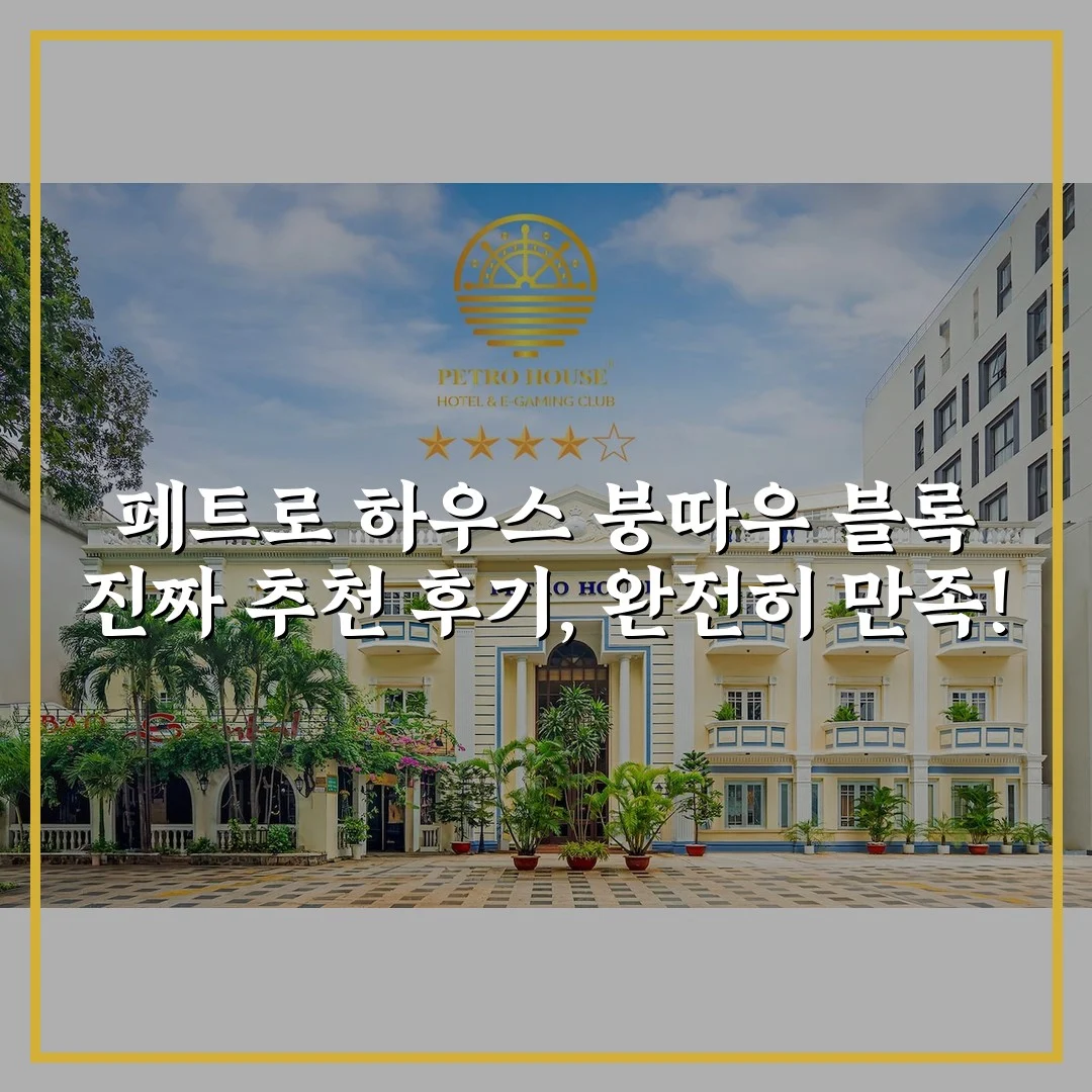 페트로 하우스 붕따우 블록 진짜 추천 후기, 완전히 만족!