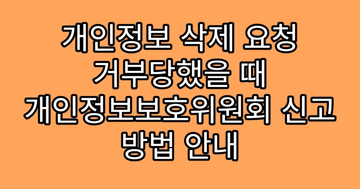 개인정보 삭제 요청 거부당했을 때 개인정보보호위원회 신고 방법 안내