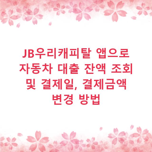 JB우리캐피탈 앱으로 자동차 대출 잔액 조회 및 결제일, 결제금액 변경 방법