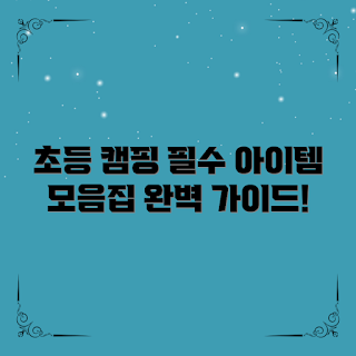 초등학생캠핑용품, 캠핑 필수 아이템, 어린이 캠핑, 가족 캠핑용품, 초등학생 캠핑 준비