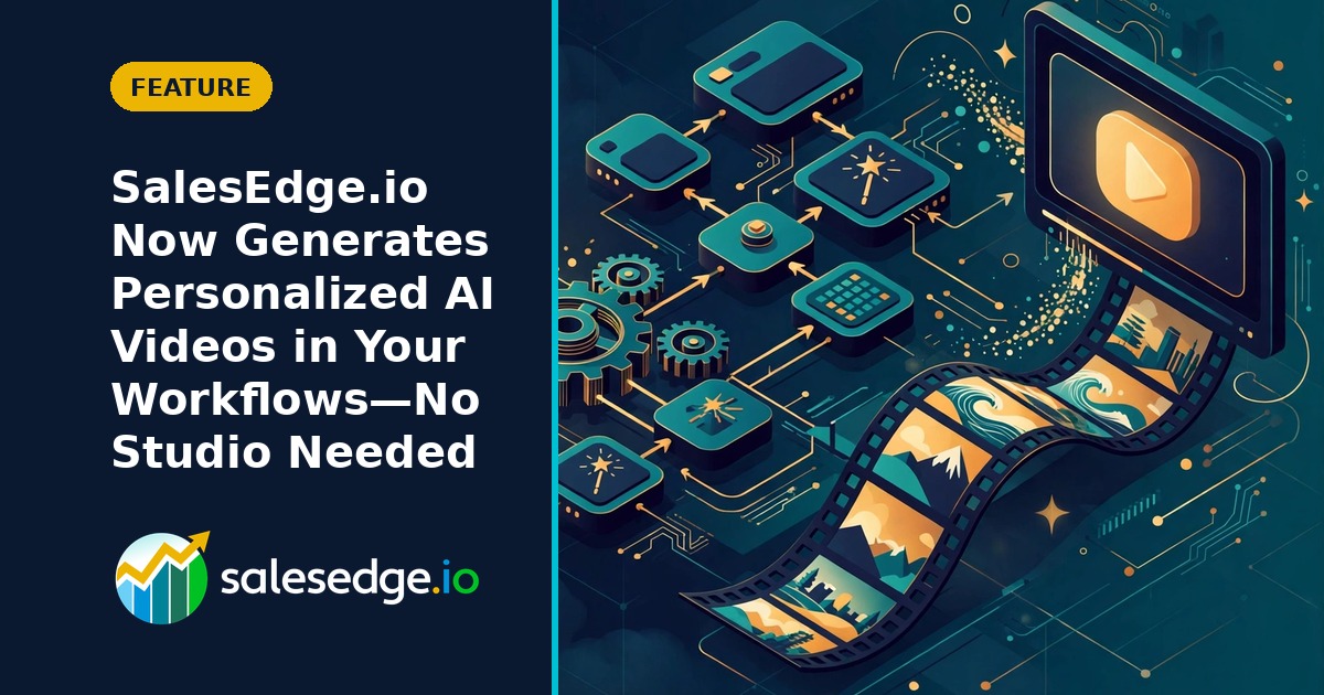 SalesEdge.io Now Generates Personalized AI Videos in Your Workflows—No Studio Needed