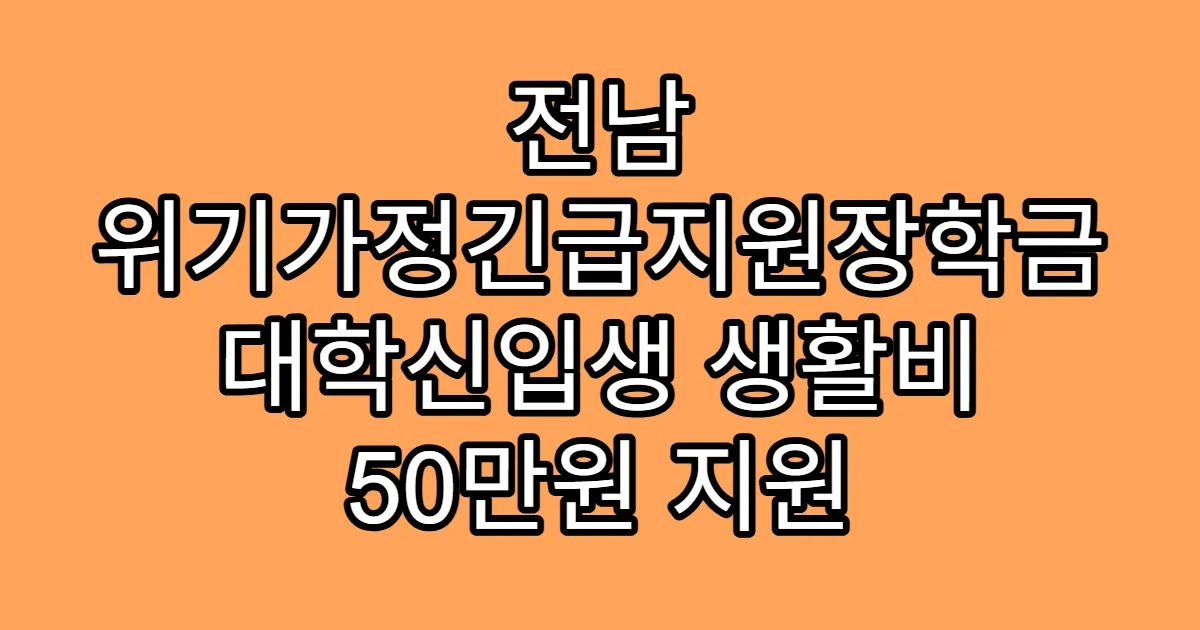 전남 위기가정긴급지원장학금 대학신입생 생활비 50만원 지원