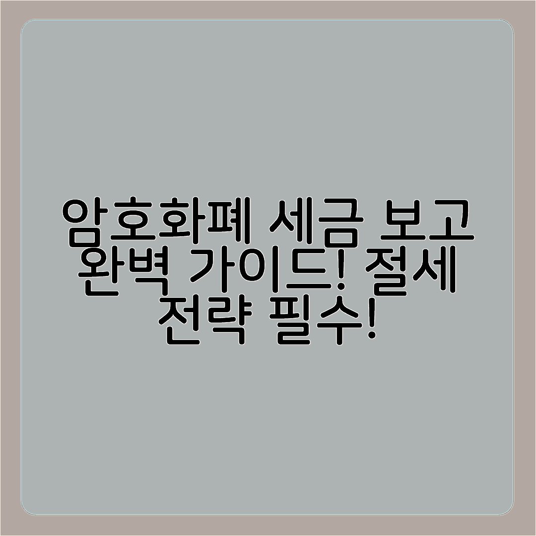 암호화폐 세금 보고 완벽 가이드: 절세 전략 및 주의사항