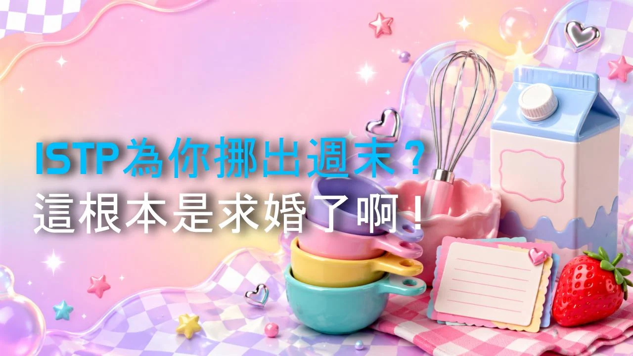 ISTP為你挪出週末？這根本是求婚了啊！