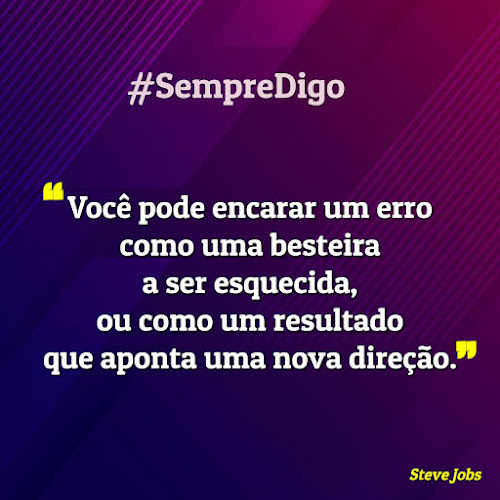 Voc&ecirc; pode encarar um erro como uma besteira a ser esquecida, ou como um resultado que aponta uma nova dire&ccedil;&atilde;o.