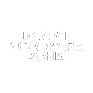 LENOVO V110-15IAP, 카메라 테스트, 결과 리뷰, 초보자 가이드, 성능 비교