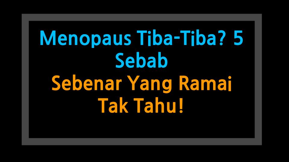Menopaus Tiba-Tiba? 5 Sebab Sebenar Yang Ramai Tak Tahu!
