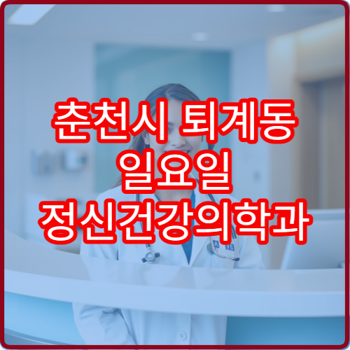 춘천시 퇴계동 일요일 정신건강의학과 주말 진료