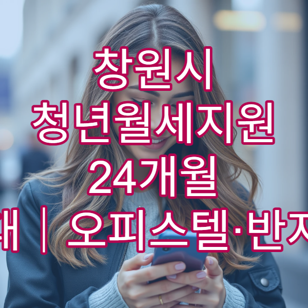 창원시 청년월세지원 24개월 확대｜오피스텔·반지하 신청 가능 여부
