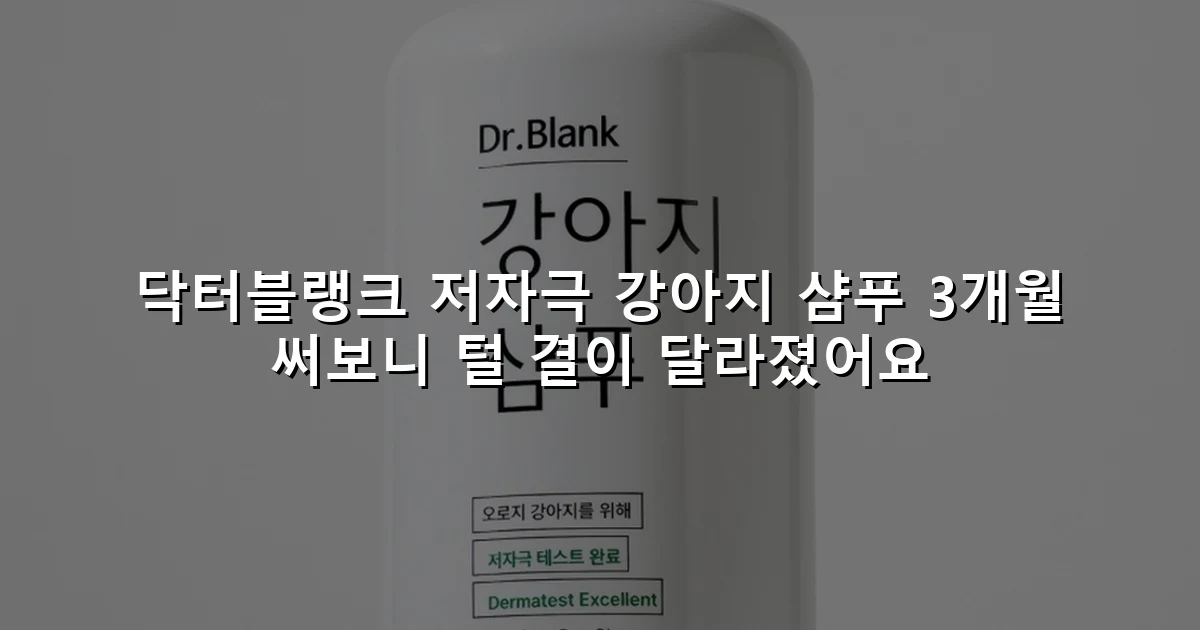 닥터블랭크 저자극 강아지 샴푸 3개월 써보니 털 결이 달라졌어요