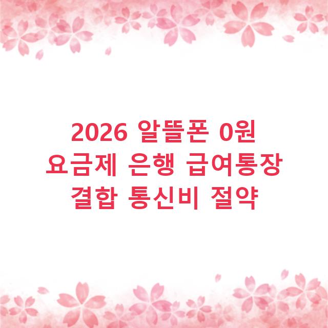 2026 알뜰폰 0원 요금제 은행 급여통장 결합 통신비 절약