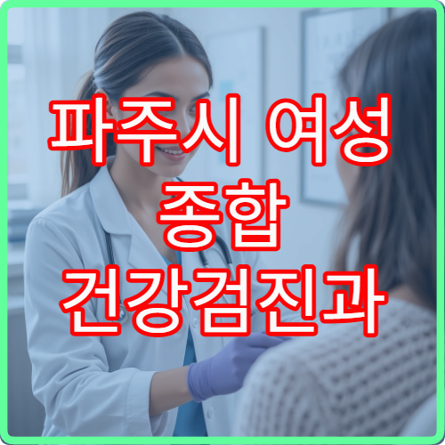 파주시 여성 종합 건강검진과 필수 검사 항목 안내 병원 가이드