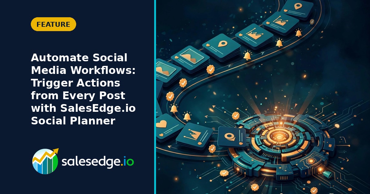 Automate Social Media Workflows: Trigger Actions from Every Post with SalesEdge.io Social Planner