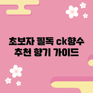 ck향수 추천, ck향수 초보자 가이드, 향수 선택 팁, ck향수 인기, ck향수 종류