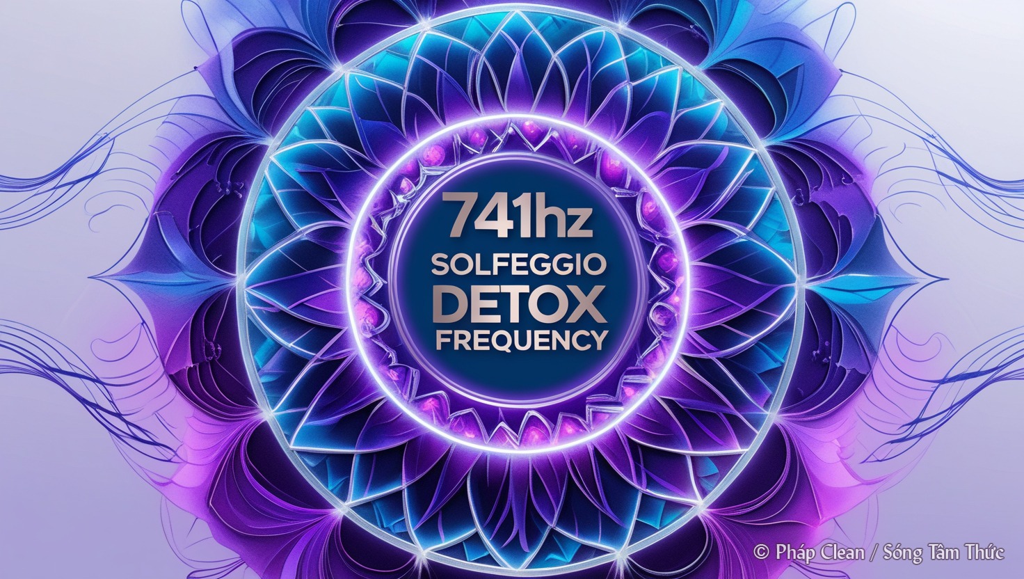 Sóng Tâm Thức 741hz Solfeggio Detox Frequency