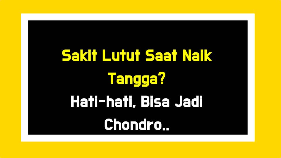 Sakit Lutut Saat Naik Tangga? Hati-hati, Bisa Jadi Chondromalacia!