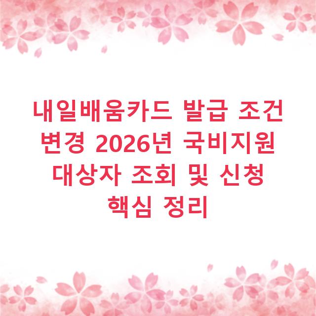 내일배움카드 발급 조건 변경 2026년 국비지원 대상자 조회 및 신청 핵심 정리