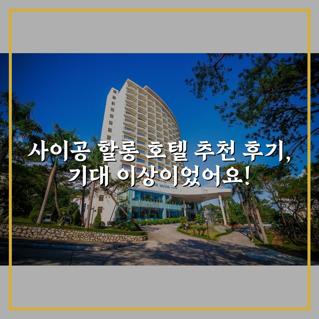사이공 할롱 호텔 추천 후기, 기대 이상이었어요!