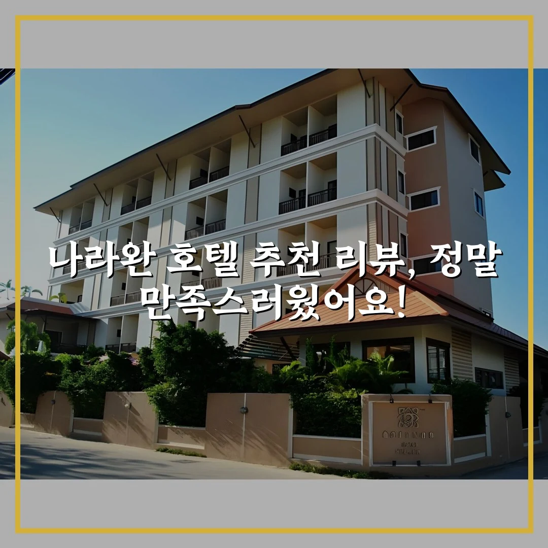 나라완 호텔 추천 리뷰, 정말 만족스러웠어요!
