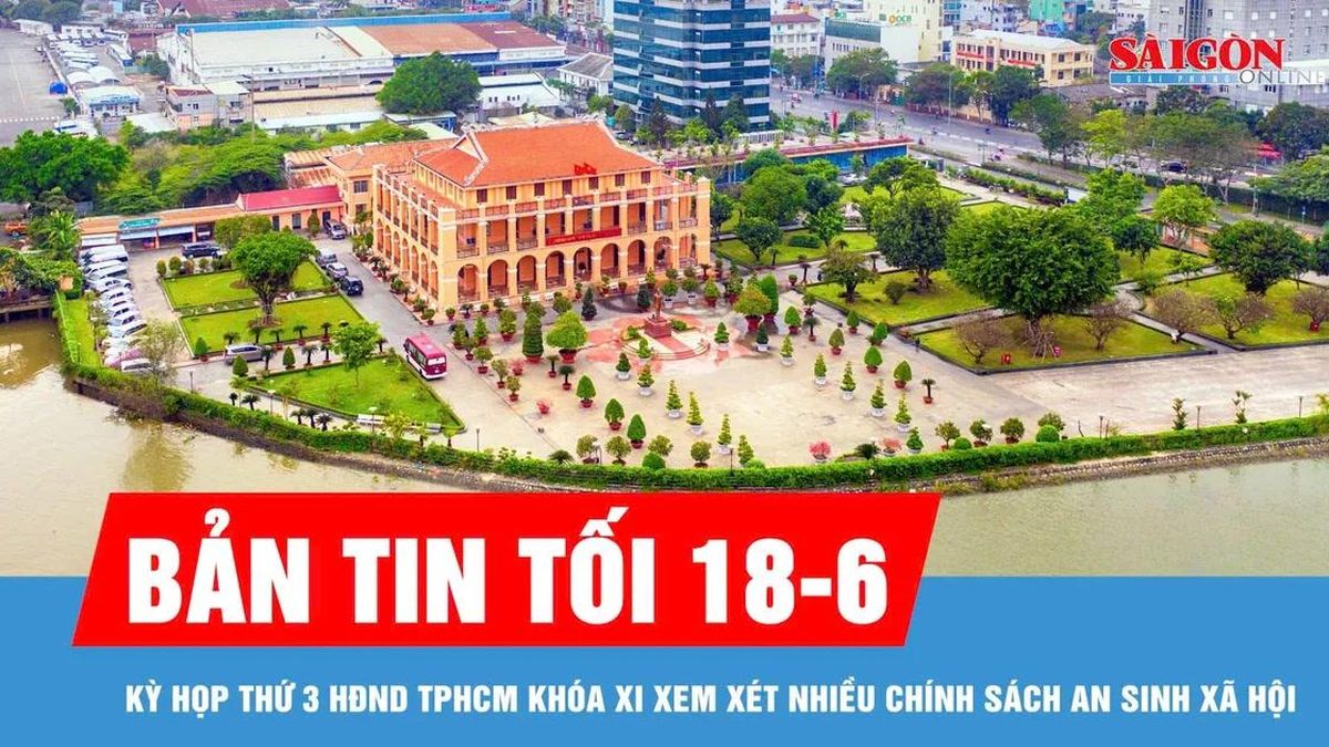 Bản tin tối 18-6: Kỳ họp thứ 3 HĐND TPHCM khóa XI xem xét nhiều chính sách an sinh xã hội - Báo Sài Gòn Giải Phóng