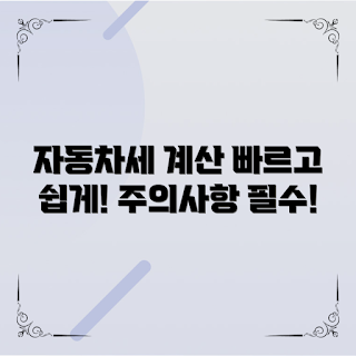 자동차세금계산기이용법, 자동차 세금 계산, 초보자 자동차세, 자동차세 유의사항, 빠른 자동차세 계산
