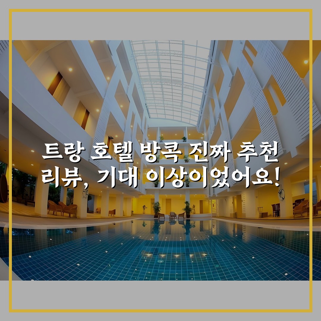 트랑 호텔 방콕 진짜 추천 리뷰, 기대 이상이었어요!