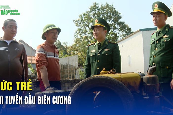 Sức trẻ nơi tuyến đầu biên cương - Báo Quân Đội Nhân Dân