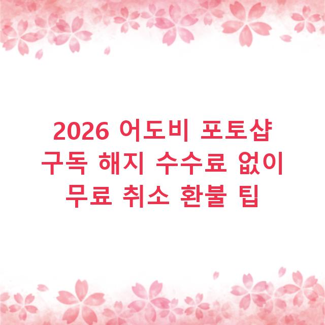 2026 어도비 포토샵 구독 해지 수수료 없이 무료 취소 환불 팁