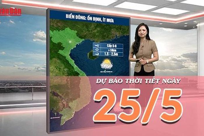 [Video] Dự báo thời tiết ngày 25/5/2026: Nắng nóng gay gắt bao trùm Bắc Bộ, Trung Bộ, có nơi trên 40 độ - Báo Nhân Dân
