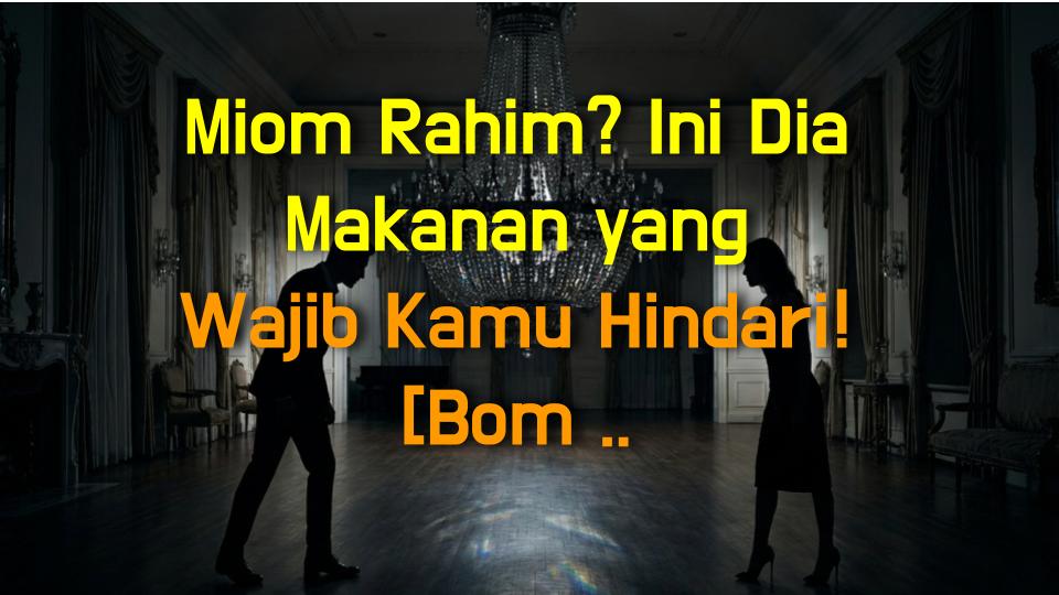 Miom Rahim? Ini Dia Makanan yang Wajib Kamu Hindari! [Bom Fakta]