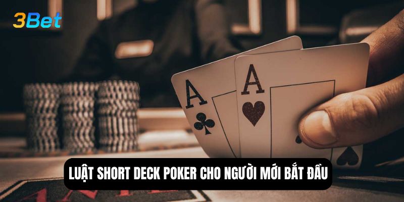 Luật short deck poker cho người mới bắt đầu