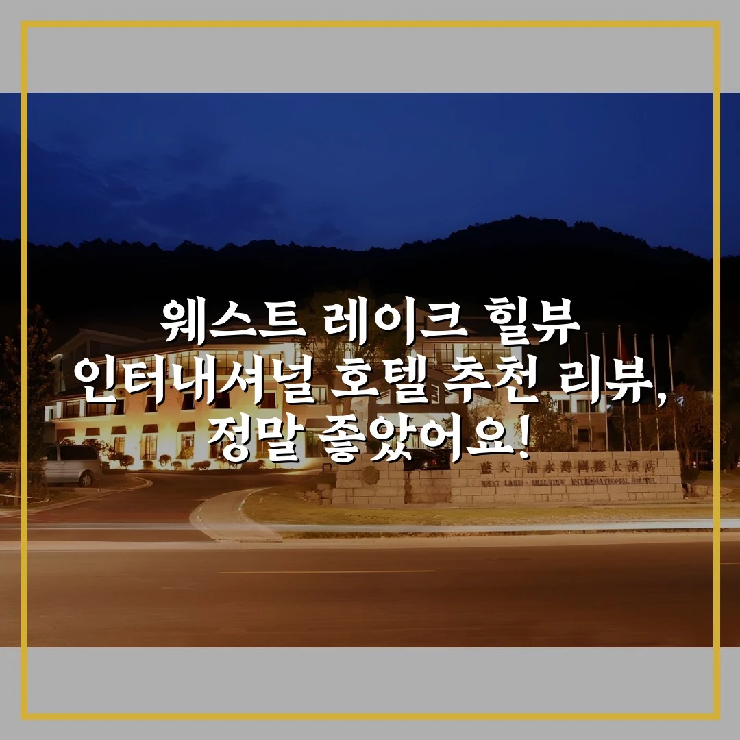 웨스트 레이크 힐뷰 인터내셔널 호텔 추천 리뷰, 정말 좋았어요!