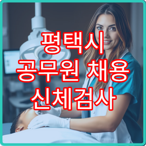평택시 공무원 채용 신체검사 가능 병원과 준비사항 안내