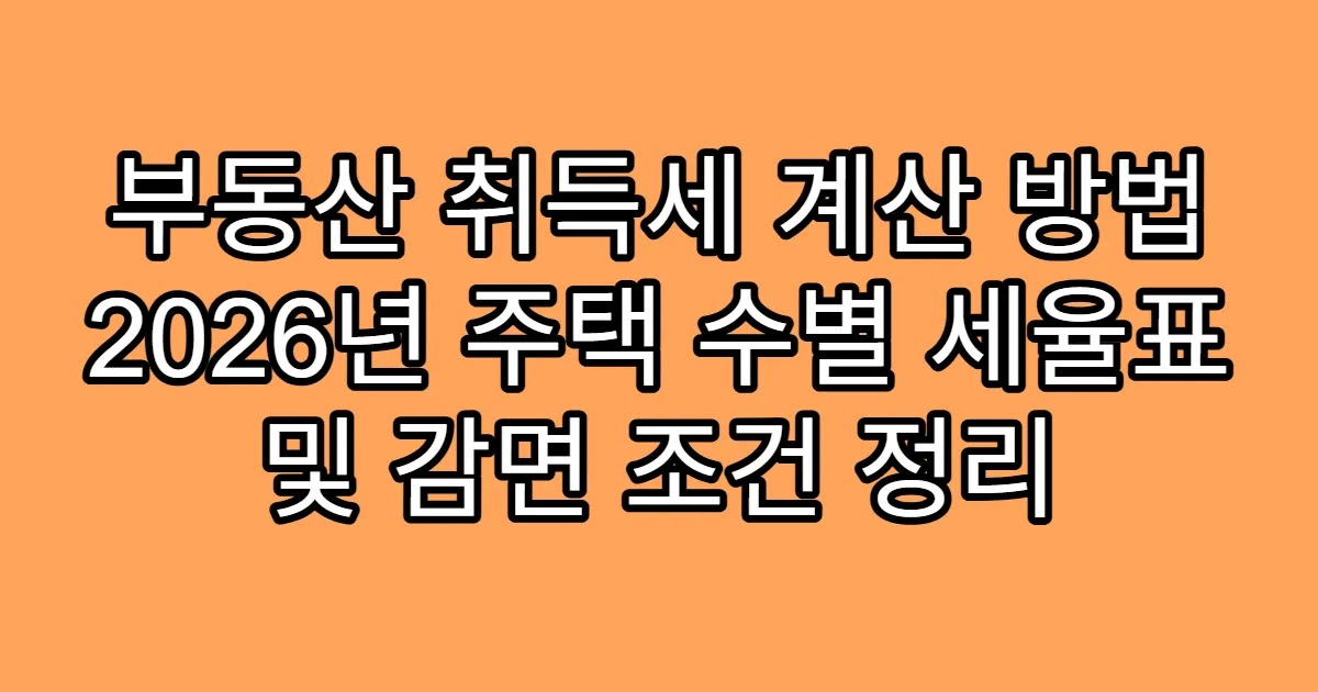 부동산 취득세 계산 방법 2026년 주택 수별 세율표 및 감면 조건 정리