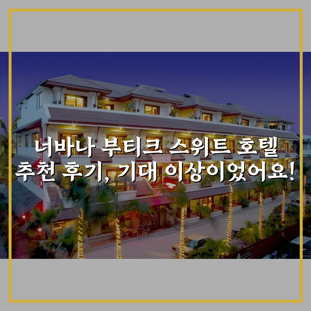 너바나 부티크 스위트 호텔 추천 후기, 기대 이상이었어요!
