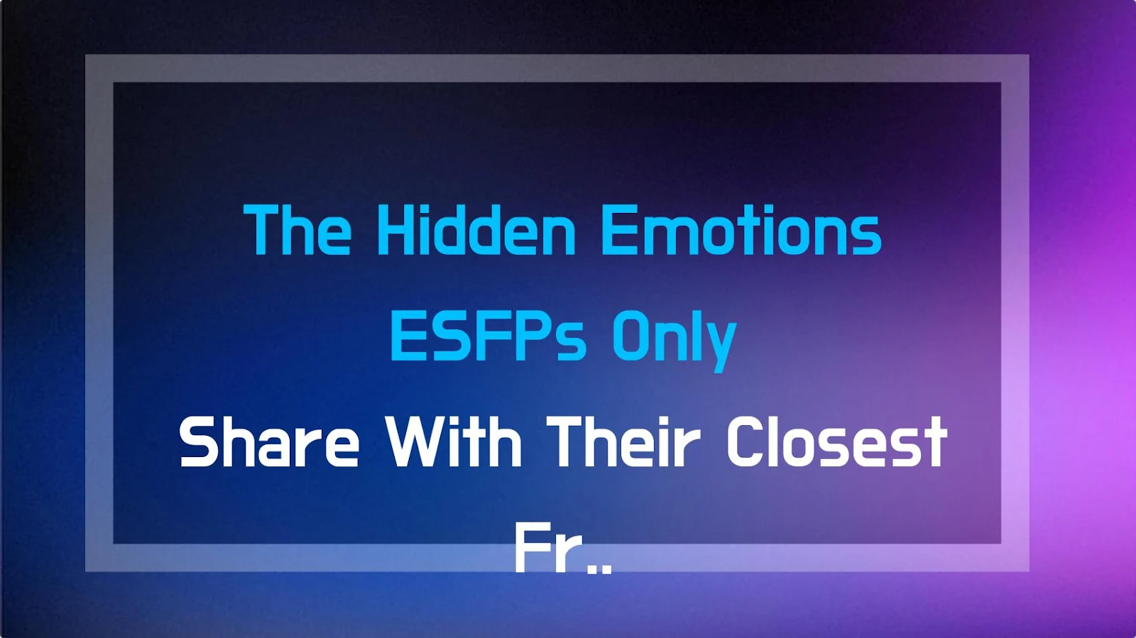 The Hidden Emotions ESFPs Only Share With Their Closest Friends