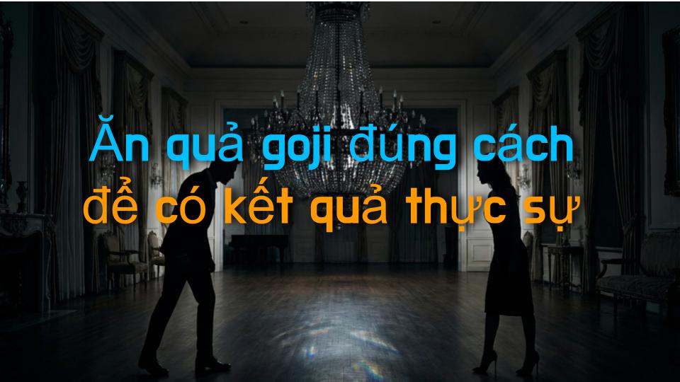 Ăn quả goji đúng cách để có kết quả thực sự